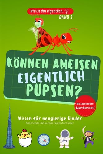 Können Ameisen eigentlich pupsen..? Kinderbuch aus der Reihe "Wie ist das eigentlich..?" mit Experimenten: Allgemeinwissen für Kinder. Spannendes und kurioses Wissen mit Experimenten.