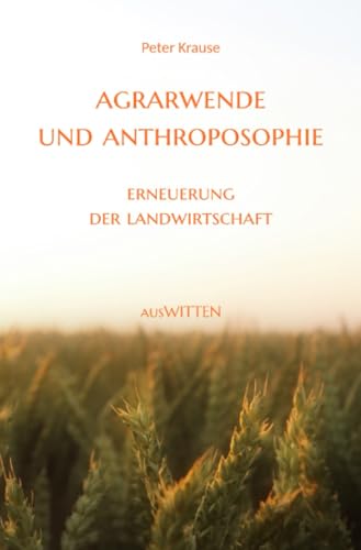 Agrarwende und Anthroposophie: Erneuerung der Landwirtschaft von epubli