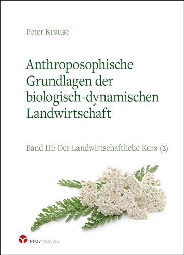 Anthroposophische Grundlagen der biologisch-dynamischen Landwirtschaft: Band III: Der Landwirtschaftliche Kurs (2) von Info 3