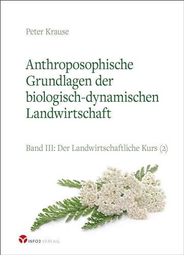 Anthroposophische Grundlagen der biologisch-dynamischen Landwirtschaft: Band III: Der Landwirtschaftliche Kurs (2) von Info 3 Verlag