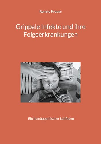 Grippale Infekte und ihre Folgeerkrankungen: Ein homöopathischer Leitfaden von Book on Demand
