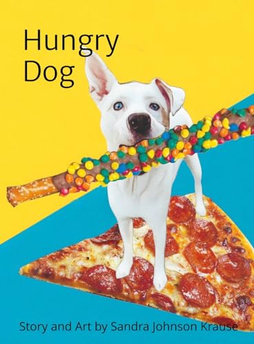Hungry Dog: A Day in the Life of a Food Crazed Pooch
