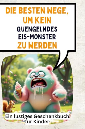 Die besten Wege, um kein quengelndes Eis-Monster zu werden: Ein lustiges Geschenkbuch für Kinder Die besten Wege, um kein quengelndes Eis-Monster zu werden: Ein lustiges Geschenkbuch für Kinder von FlipFlop