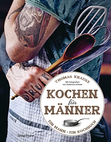 Kochen für Männer - Über 50 einfache aber raffinierte Rezepte: Ein Mann - ein Kochbuch. Kurz, prägnant, ohne Schnickschnack