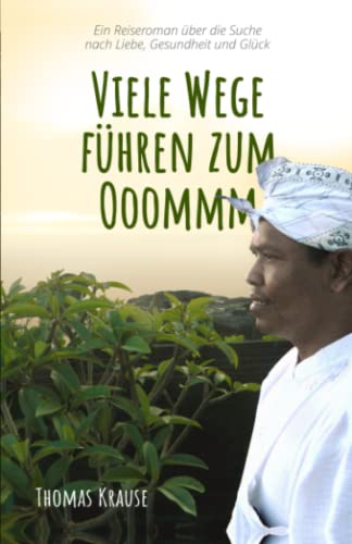Viele Wege führen zum Ooommm: Ein Reiseroman über die Suche nach Liebe, Gesundheit und Glück Viele Wege führen zum Ooommm: Ein Reiseroman über die Suche nach Liebe, Gesundheit und Glück