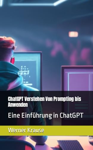 ChatGPT Verstehen Von Prompting bis Anwenden: Eine Einführung in ChatGPT von Independently published