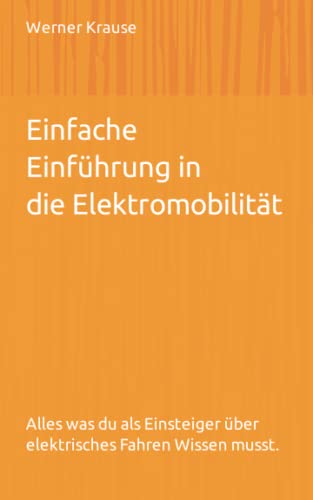 Einfache Einführung in die Elektromobilität: Alles was du als Einsteiger über elektrisches Fahren Wissen musst. von Independently published