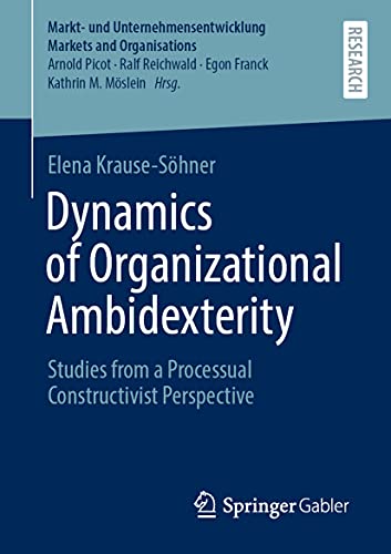 Dynamics of Organizational Ambidexterity: Studies from a Processual Constructivist Perspective (Markt- und Unternehmensentwicklung Markets and Organisations) von Springer Gabler