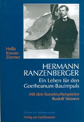 Hermann Ranzenberger: Ein Leben für den Goetheanum-Bauimpuls. Mit den Korrekturbeispielen Rudolf Steiners (Pioniere der Anthroposophie)