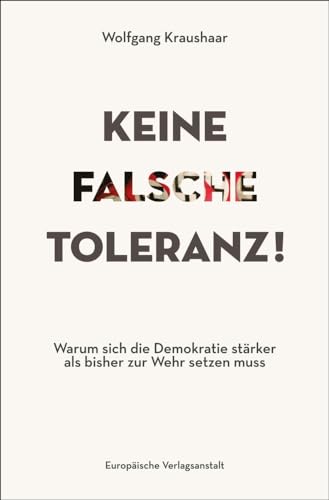 Keine falsche Toleranz!: Warum sich die Demokratie stärker als bisher zur Wehr setzen muss Keine falsche Toleranz!: Warum sich die Demokratie stärker als bisher zur Wehr setzen muss