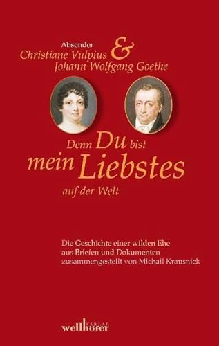 Denn Du bist mein Liebstes auf der Welt: Briefwechsel Christiane Vulpius und Johannn Wolfgang von Goethe: Briefwechsel Goethe-Christiane Vulpius