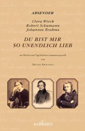Du bist mir so unendlich lieb: Briefwechsel Robert und Clara Schumann und Clara Schumann und Johannes Brahms Du bist mir so unendlich lieb: Briefwechsel Robert und Clara Schumann und Clara Schumann und Johannes Brahms