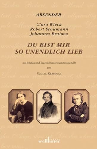 Du bist mir so unendlich lieb: Briefwechsel Robert und Clara Schumann und Clara Schumann und Johannes Brahms von Wellhfer Verlag