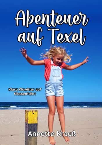 Abenteuer auf Texel: Klara Klawitter auf Klassenfahrt Abenteuer auf Texel: Klara Klawitter auf Klassenfahrt von Independently published