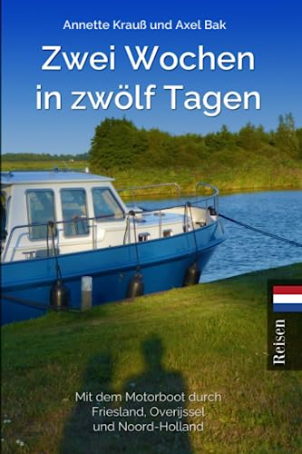 Zwei Wochen in zwölf Tagen: Mit dem Motorboot durch Friesland, Overijssel und Noord-Holland von Independently published