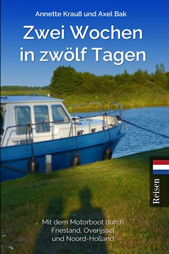 Zwei Wochen in zwölf Tagen: Mit dem Motorboot durch Friesland, Overijssel und Noord-Holland Zwei Wochen in zwölf Tagen: Mit dem Motorboot durch Friesland, Overijssel und Noord-Holland
