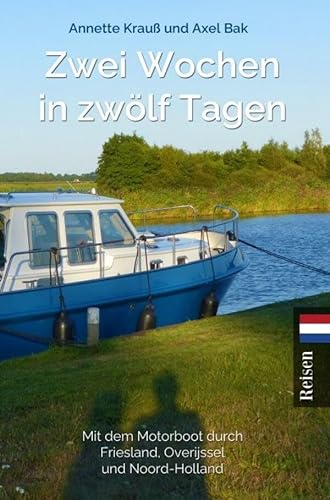 Zwei Wochen in zwölf Tagen: Mit dem Motorboot durch Friesland, Overijssel und Noord-Holland von Mijnbestseller.nl