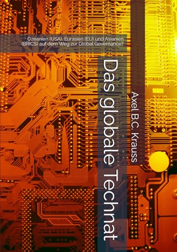 Das globale Technat: Ozeanien (USA), Eurasien (EU) und Asianien (BRICS) auf dem Weg zur Global Governance?