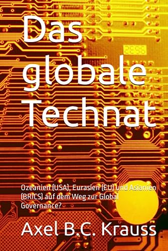 Das globale Technat: Ozeanien (USA), Eurasien (EU) und Asianien (BRICS) auf dem Weg zur Global Governance? von Independently published