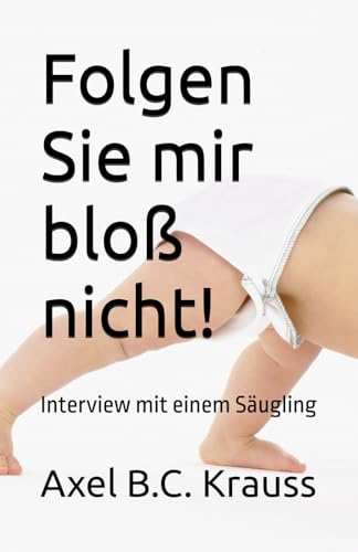 Folgen Sie mir bloß nicht!: Interview mit einem Säugling