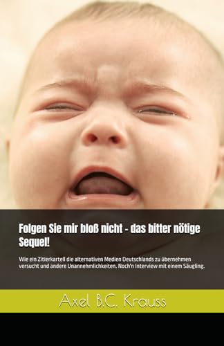 Folgen Sie mir bloß nicht - das bitter nötige Sequel!: Wie ein Zitierkartell die alternativen Medien Deutschlands zu übernehmen versucht und andere Unannehmlichkeiten von Independently published