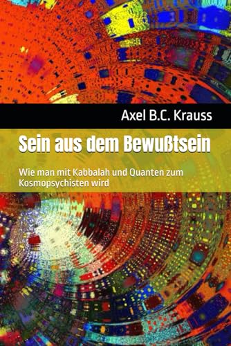 Sein aus dem Bewußtsein: Wie man mit Kabbalah und Quanten zum Kosmopsychisten wird von Independently published