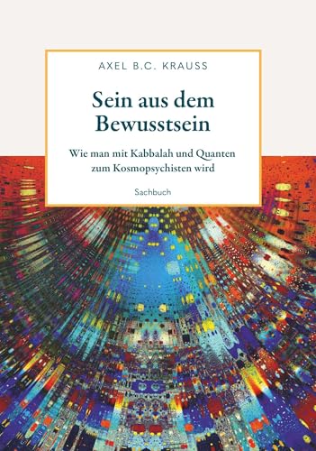 Sein aus dem Bewusstsein: Wie man mit Kabbalah und Quanten zum Kosmopsychisten wird Sein aus dem Bewusstsein: Wie man mit Kabbalah und Quanten zum Kosmopsychisten wird von Buchschmiede von Dataform Media GmbH
