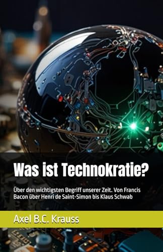 Was ist Technokratie?: Über den wichtigsten Begriff unserer Zeit. Von Francis Bacon über Henri de Saint-Simon bis Klaus Schwab von Independently published