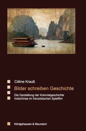 Bilder schreiben Geschichte: Die Darstellung der Kolonialgeschichte Indochinas im französischen Spielfilm (Saarbrücker Beiträge zur vergleichenden Literatur- und Kulturwissenschaft) von Königshausen u. Neumann
