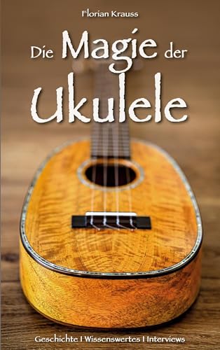 Die Magie der Ukulele: Geschichte - Wissenswertes - Interviews von Book on Demand