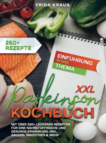 XXL Parkinson Kochbuch: Mit über 250+ leckeren Rezepten für eine nährstoffreiche und gesunde Ernährung. Inkl. Saucen, Smoothies & mehr