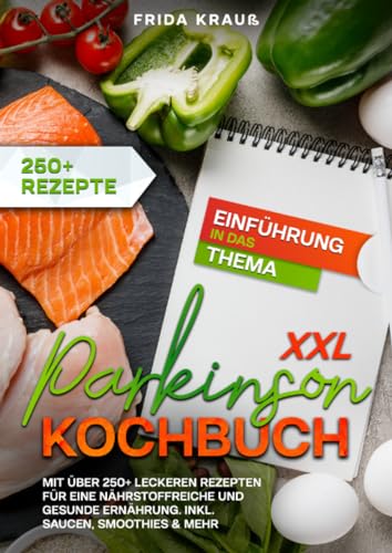 XXL Parkinson Kochbuch: Mit über 250+ leckeren Rezepten für eine nährstoffreiche und gesunde Ernährung. Inkl. Saucen, Smoothies & mehr: Mit über 250+ ... Ernährung. Inkl. Saucen, Smoothies & mehr