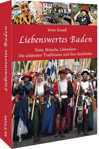 Liebenswertes Baden: Feste, Bräuche, Lebenslust - Die schönsten Traditionen und ihre Geschichte von Sutton Verlag