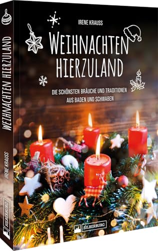 Weihnachten hierzuland: Die schönsten Bräuche und Traditionen aus Baden und Schwaben von Silberburg Verlag