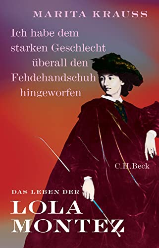 'Ich habe dem starken Geschlecht überall den Fehdehandschuh hingeworfen': Das Leben der Lola Montez von Beck C. H.