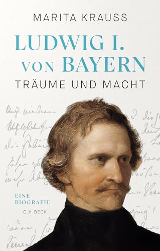 Ludwig I. von Bayern: Träume und Macht von C.H.Beck