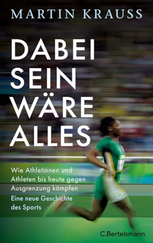 Dabei sein wäre alles: Wie Athletinnen und Athleten bis heute gegen Ausgrenzung kämpfen. Eine neue Geschichte des Sports - Mit zahlreichen Abbildungen Dabei sein wäre alles: Wie Athletinnen und Athleten bis heute gegen Ausgrenzung kämpfen. Eine neue Geschichte des Sports - Mit zahlreichen Abbildungen