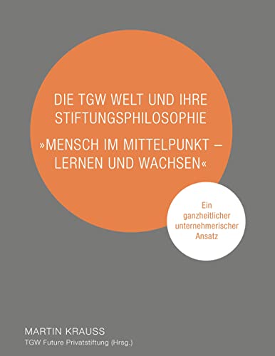 Die TGW Welt und ihre Stiftungsphilosophie. "Mensch im Mittelpunkt – lernen und wachsen": Ein ganzheitlicher unternehmerischer Ansatz