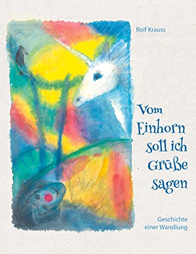 Vom Einhorn soll ich Grüße sagen: Geschichte einer Wandlung von Books on Demand GmbH