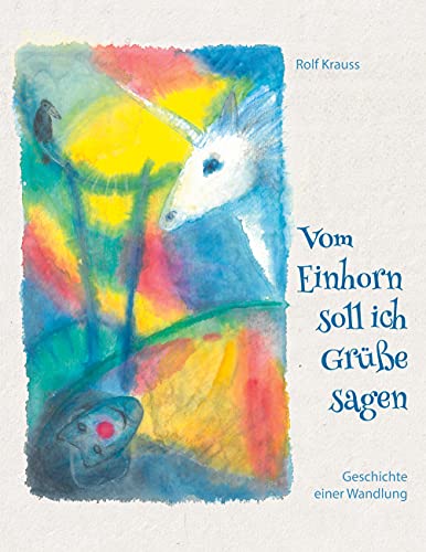 Vom Einhorn soll ich Grüße sagen: Geschichte einer Wandlung