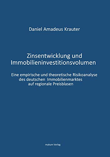 Zinsentwicklung und Immobilieninvestitionsvolumen: Eine empirische und theoretische Risikoanalyse des deutschen Immobilienmarktes auf regionale Preisblasen