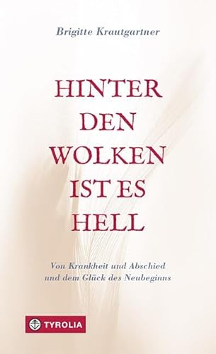 Hinter den Wolken ist es hell: Von Krankheit und Abschied und dem Glück des Neubeginns von Tyrolia Verlagsanstalt Gm