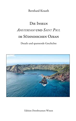 Die Inseln Amsterdam und Saint Paul im Südindischen Ozean: Details und spannende Geschichte (Edition Dornbrunnen Wissen)