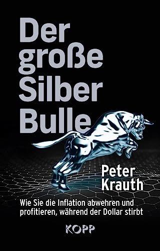 Der große Silber-Bulle: Wie Sie die Inflation abwehren und profitieren, während der Dollar stirbt von Kopp