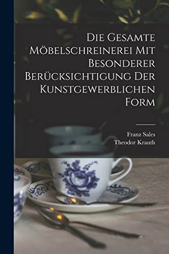 Die gesamte Möbelschreinerei mit besonderer Berücksichtigung der kunstgewerblichen Form
