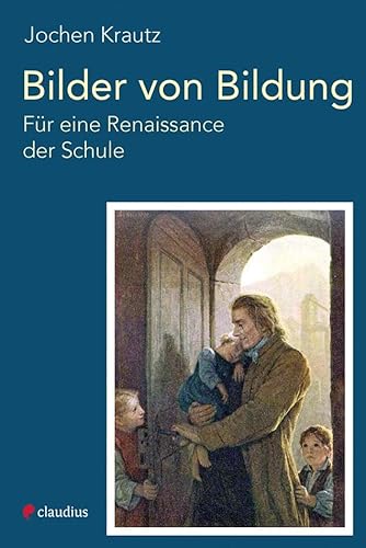 Bilder von Bildung: Für eine Renaissance der Schule von Claudius