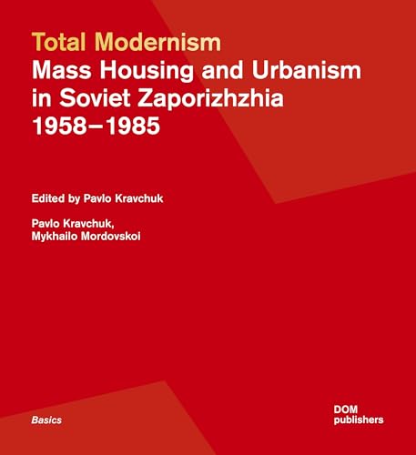 Total Modernism. Mass Housing and Urbanism in Soviet Zaporizhzhia: 1958–1985 (Grundlagen/Basics) von DOM publishers
