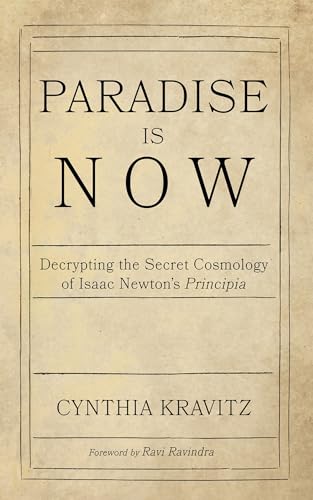 Paradise Is Now: Decrypting the Secret Cosmology of Isaac Newton's Principia von Resource Publications