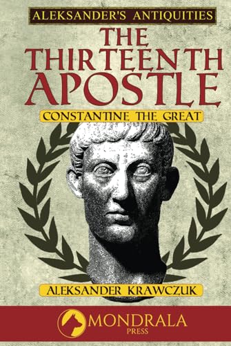 The Thirteenth Apostle: Constantine the Great (Aleksander's Antiquities) von Mondrala Press