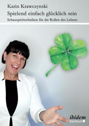 Spielend einfach glücklich sein: Schauspieltechniken für die Rollen des Lebens von Ibidem-Verlag